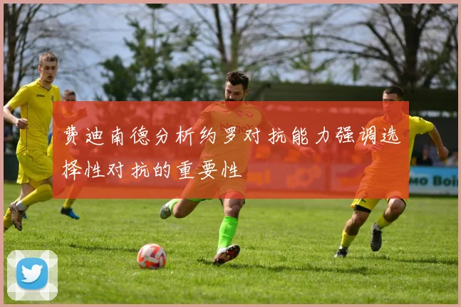 费迪南德分析约罗对抗能力强调选择性对抗的重要性